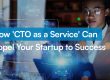 How 'CTO as a Service' Can Propel Your Startup to Success